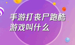 手游打丧尸跑酷游戏叫什么