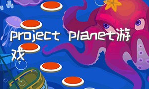 project planet游戏（project cpw游戏下载）