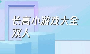 长高小游戏大全双人