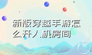 新版穿越手游怎么开人机房间