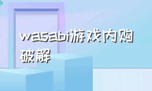 wasabi游戏内购破解（wasabi游戏汉化安卓最新版下载）