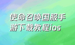 使命召唤国服手游下载教程ios