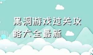 黑洞游戏过关攻略大全最新