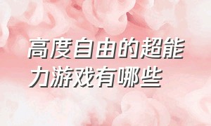 高度自由的超能力游戏有哪些（有哪些高科技自由度超高的游戏）