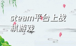 steam平台上战棋游戏（steam必买中文战棋游戏）