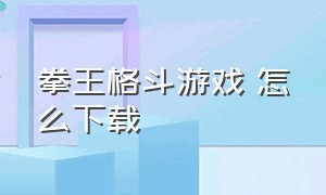 拳王格斗游戏 怎么下载