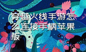 穿越火线手游怎么连接手柄苹果版