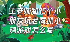 王老师和15个小朋友玩老鹰抓小鸡游戏怎么写