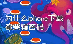 为什么iphone下载都要输密码（iphone下载要密码怎么解决）