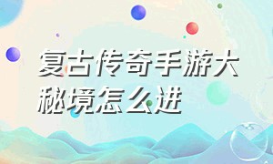 复古传奇手游大秘境怎么进