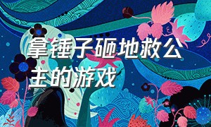 拿锤子砸地救公主的游戏