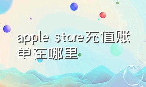 apple store充值账单在哪里