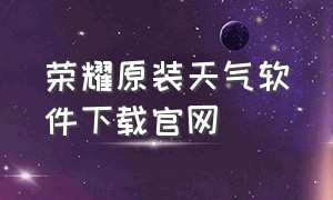 荣耀原装天气软件下载官网