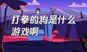 打拳的狗是什么游戏啊（打拳的狗是什么游戏啊图片）