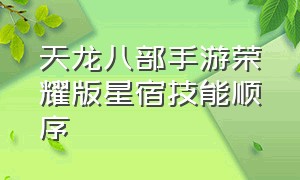 天龙八部手游荣耀版星宿技能顺序