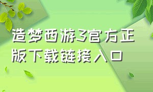 造梦西游3官方正版下载链接入口（造梦西游3手机版官网）