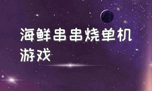 海鲜串串烧单机游戏