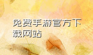 免费手游官方下载网站