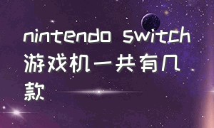 nintendo switch游戏机一共有几款