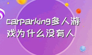 carparking多人游戏为什么没有人