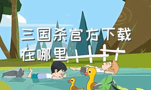 三国杀官方下载在哪里