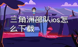 三角洲部队ios怎么下载