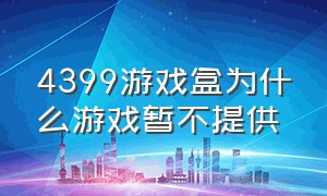 4399游戏盒为什么游戏暂不提供