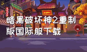 暗黑破坏神2重制版国际服下载