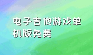 电子吉他游戏单机版免费