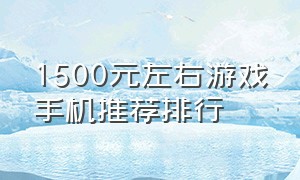 1500元左右游戏手机推荐排行