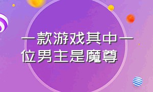 一款游戏其中一位男主是魔尊