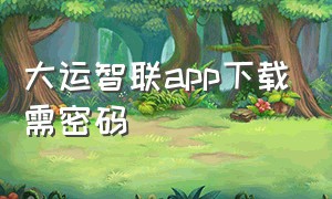 大运智联app下载需密码