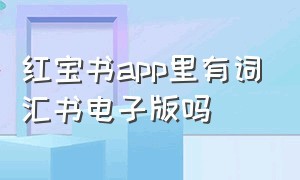 红宝书app里有词汇书电子版吗