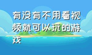 有没有不用看视频就可以玩的游戏