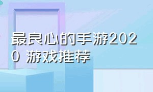 最良心的手游2020 游戏推荐（最良心的手游特别篇游戏推荐）