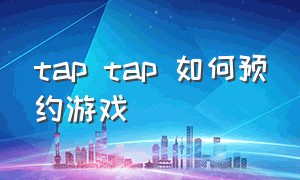 tap tap 如何预约游戏