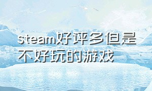 steam好评多但是不好玩的游戏