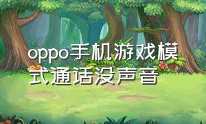 oppo手机游戏模式通话没声音