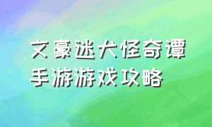 文豪迷犬怪奇谭手游游戏攻略