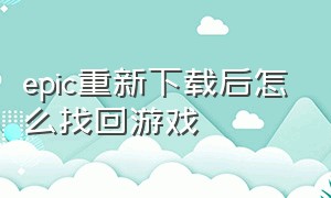 epic重新下载后怎么找回游戏