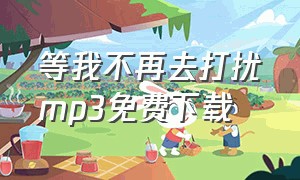 等我不再去打扰mp3免费下载