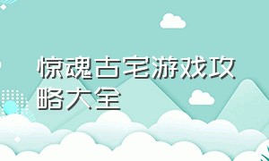 惊魂古宅游戏攻略大全