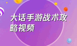 大话手游战术攻略视频（大话手游平民玩法大全攻略）