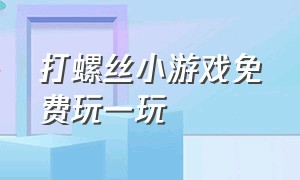 打螺丝小游戏免费玩一玩