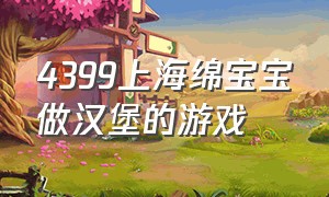 4399上海绵宝宝做汉堡的游戏