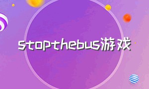 stopthebus游戏（thebus好玩吗）