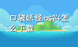 口袋妖怪ios14怎么下载