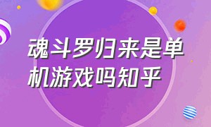 魂斗罗归来是单机游戏吗知乎（魂斗罗归来是哪个平台的游戏）