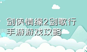 剑侠情缘2剑歌行手游游戏攻略