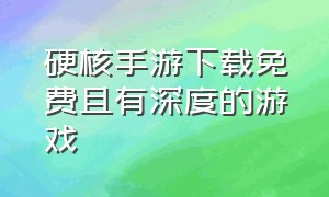 硬核手游下载免费且有深度的游戏